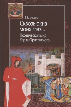 Обложка: Сквозь окна моих глаз… Поэтический мир Карла Орлеанского