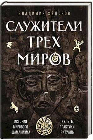 Обложка: Служители трех миров. История мирового шаманизма. Культы, практики, ритуалы.