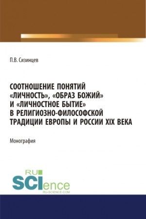 Обложка: Соотношение понятий личность, образ божий и личностное бытие в религиозно-философской традиции Европы и России XIX века. (Аспирантура, Бакалавриат, Магистратура). Монография.