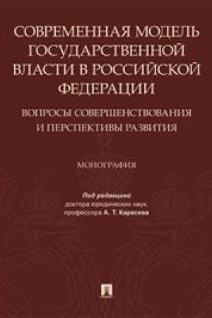 Cover: Sovremennaya model′ gosudarstvennoj vlasti v Rossijskoj Federacii. Voprosy sovershenstvovaniya i perspektivy razvitiya. Monografiya