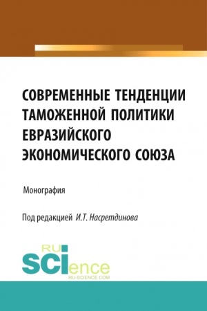 Обложка: Современные тенденции таможенной политики Евразийского экономического союза. (Аспирантура, Бакалавриат). Монография.