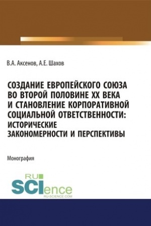 Cover: Sozdanie Evropejskogo soyuza vo vtoroj polovine CHCH veka i stanovlenie korporativnoj social′noj otvetstvennosti. Istoricheskie zakonomernosti i perspekti. (Bakalavriat). (Magistratura). Monografiya
