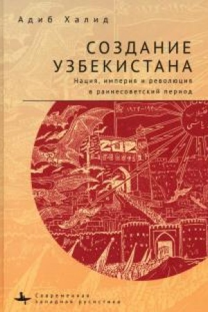 Cover: Sozdanie Uzbekistana. Naciya, imperiya i revolyuciya v rannesovetskij period