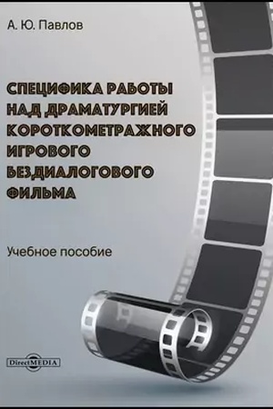 Cover: Specifika raboty nad dramaturgiej korotkometrazhnogo igrovogo bezdialogovogo fil′ma: uchebnoe posobie