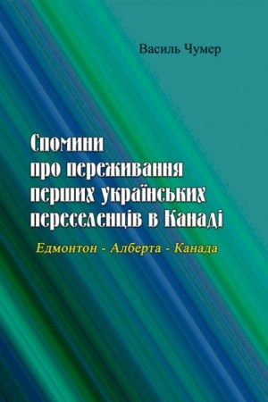 Cover: Spomyny pro perezhyvannya pershych ukrayins′kych pereselentsiv v Kanadi. Edmonton - Alberta - Kanada