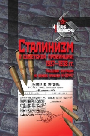 Обложка: Сталинизм в советской провинции: 1937-1938 гг. Массовая операция на основе приказа № 00447