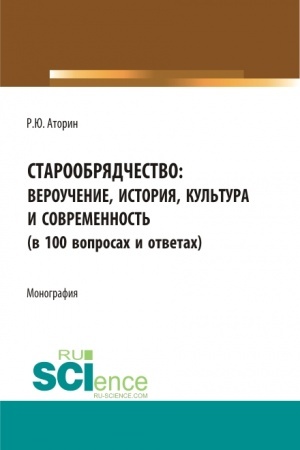 Cover: Staroobryadchestvo: verouchenie, istoriya, kul′tura i sovremennost′ (v 100 voprosach i otvetach). (Aspirantura, Bakalavriat, Magistratura). Monografiya.