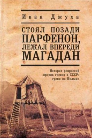 Обложка: Стоял позади Парфенон, лежал впереди Магадан... История репрессий против греков в СССР: греки на Колыме