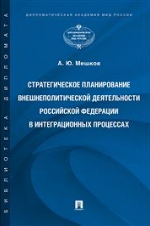Cover: Strategicheskoe planirovanie vneshnepoliticheskoj deyatel′nosti Rossijskoj Federacii v integracionnych processach. Monografiya