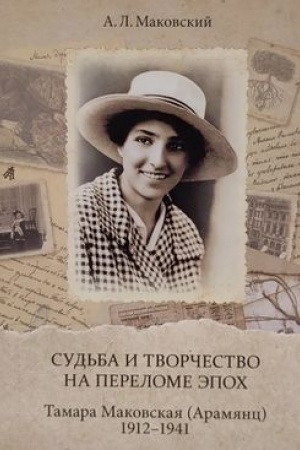 Cover: Sud′ba i tvorchestvo na perelome epoch. Tamara Makovskaya (Aramyanc). 1912–1941 : [Al′bom]