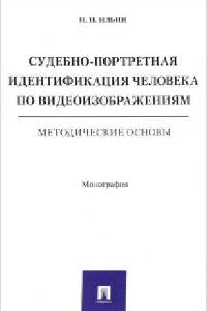 Cover: Sudebno-portretnaya identifikaciya cheloveka po videoizobrazheniyam. Metodicheskie osnovy. Monografiya.