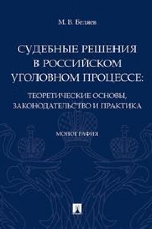 Cover: Sudebnye resheniya v rossijskom ugolovnom processe. Teoreticheskie osnovy, zakonodatel′stvo i praktika. Monografiya