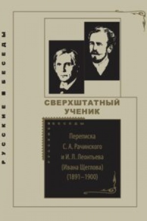 Cover: Sverchshtatnyj uchenik: Perepiska S. A. Rachinskogo i I. L. Leont′eva (Ivana SHHeglova) (1891–1900)