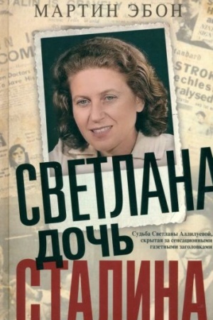 Cover: Svetlana, doch′ Stalina. Sud′ba Svetlany Alliluevoj, skrytaya za sensacionnymi gazetnymi zagolovkami