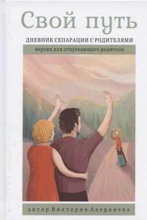 Обложка: Свой путь. Дневник сепарации с родителями. Версия для отпускающего родителя