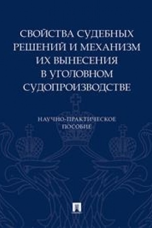 Cover: Svojstva sudebnych reshenij i mechanizm ich vyneseniya v ugolovnom sudoproizvodstve.Nauchno-praktich. pos.-M.:Prospekt,2023. /=241597/
