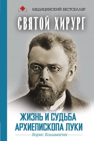 Cover: Svyatoj chirurg: zhizn′ i sud′ba Archiepiskopa Luki (Vojno-YAseneckogo)