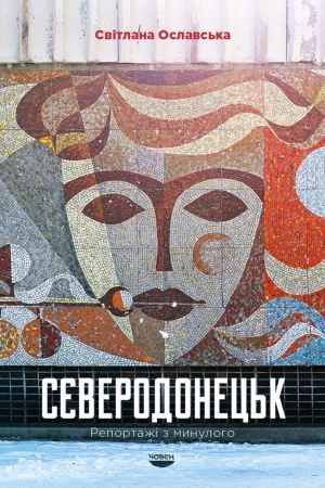 Cover: Syeverodonets′k. Reportazhi z mynuloho