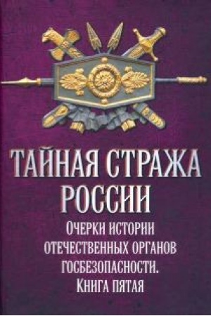 Cover: Tajnaya strazha Rossii. Ocherki istorii otechestvennych organov gosbezopasnosti. Kniga pyataya