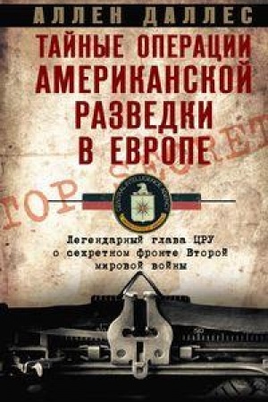 Cover: Tajnye operacii amerikanskoj razvedki v Evrope. Legendarnyj glava CRU o sekretnom fronte Vtoroj mirovoj vojny
