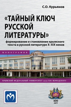 Обложка: ТАЙНЫЙ КЛЮЧ РУССКОЙ ЛИТЕРАТУРЫ: ФОРМИРОВАНИЕ И СТАНОВЛЕНИЕ КРЫМСКОГО ТЕКСТА В РУССКОЙ ЛИТЕРАТУРЕ X-XIX ВЕКОВ