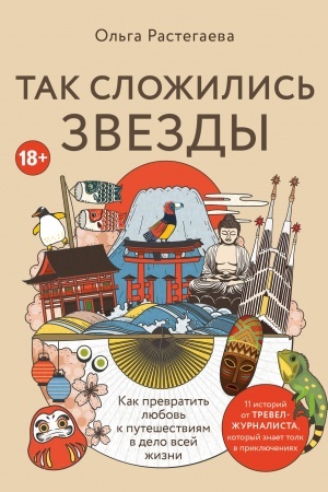 Cover: Tak slozhilis′ zvezdy. Kak prevratit′ lyubov′ k puteshestviyam v delo vsej zhizni. 11 nevydumannych istorij ot trevel-zhurnalista, kotoryj znaet tolk v priklyucheniyach