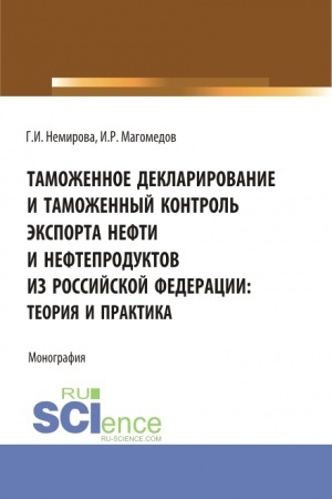 Buchcover: Tamožennoe deklarirovanie i tamožennyj kontrol′ ėksporta nefti i nefteproduktov iz Rossijskoj Federacii: teorija i praktika. (Aspirantura, Bakalavriat, Magistratura). Monografija.