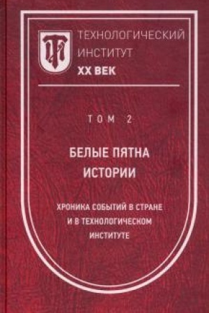 Обложка: Технологический институт. ХХ век. В 3-х томах. Том 2. Белые пятна истории: хроника событий в стране и в Технологическом институте