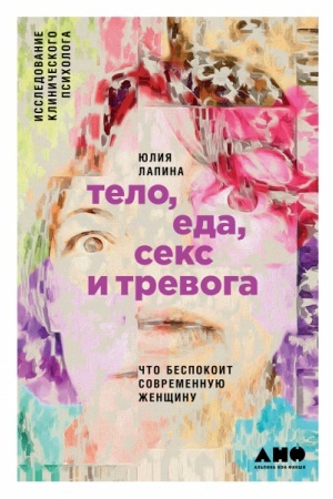 Обложка: Тело, еда, секс и тревога. Что беспокоит современную женщину. Исследование клинического психолога