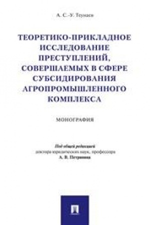 Cover: Teoretiko-prikladnoe issledovanie prestuplenij, sovershaemych v sfere subsidirovaniya agropromyshlennogo kompleksa.Monografiya.