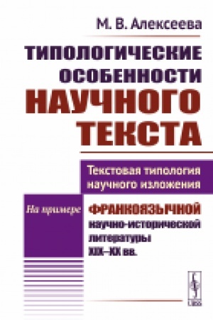 Cover: Tipologicheskie osobennosti nauchnogo teksta: Tekstovaya tipologiya nauchnogo izlozheniya. Na primere frankoyazychnoj nauchno-istoricheskoj literatury XIX--XX vv.