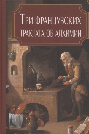 Buchcover: Tri francuzskich traktata ob alchimii: Papjus. Filosofskij kamen′: neoproveržimoe dokazatel′stvo ego sučšestvovanija. A. Puasson. Alchimičeskoe posvjačšenie: trinadcat′ neopublikovannych pisem o praktike velikogo delanija. Ė. Delobel′. Alchimičeskie