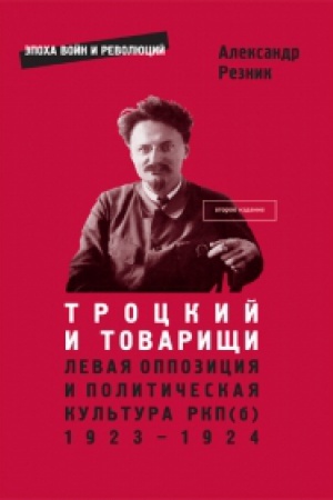Обложка: Троцкий и товарищи: левая оппозиция и политическая культура РКП(б), 1923–1924 годы (2-е изд., дополненное)