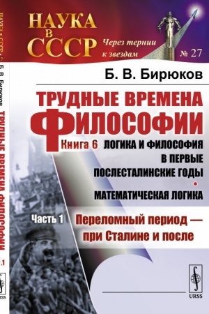 Buchcover: Trudnye vremena filosofii. Kn. 6: Logika i filosofija v pervye poslestalinskie gody. Matematičeskaja logika: Č.1: Perelomnyj period --- pri Staline i posle