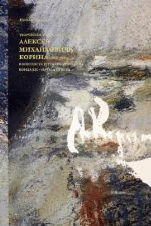 Cover: Tvorcheskoe nasledie chudozhnika Alekseya Michajlovicha Korina (1865-1923) v kontekste russkogo iskusstva konca XIX - nachala XX veka.