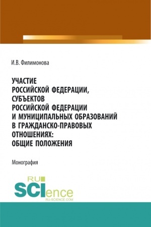 Cover: Uchastie Rossijskoj Federacii, sub′′ektov Rossijskoj Federacii i municipal′nych obrazovanij v grazhdansko-pravovych otnosheniyach: obshhie polozheniya. (Aspirantura, Bakalavriat, Magistratura). Monografiya.