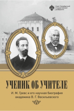 Cover: Uchenik ob uchitele: I.M. Grevs i ego nauchnaya biografiya akademika V.G. Vasil′evskogo