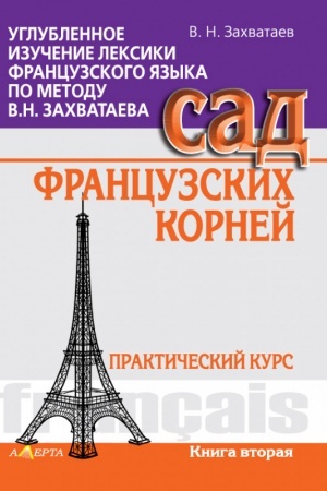 Cover: Uglublennoe izuchenie leksiki francuzskogo yazyka po metodu V.N. Zachvataeva. Sad francuzskich kornej. PRAKTICHESKIJ KURS. Kniga vtoraya. (rosіjs′koyu movoyu)
