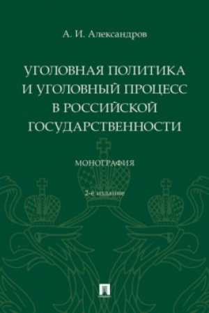 Cover: Ugolovnaya politika i ugolovnyj process v rossijskoj gosudarstvennosti. Monografiya. -2-e izd., pererab. i dop