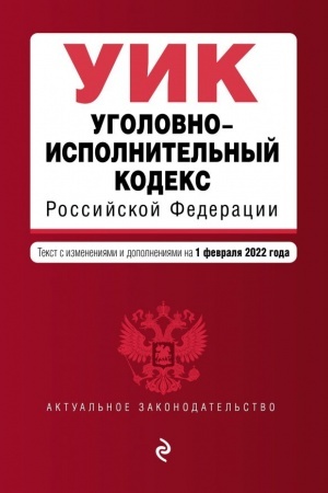 Cover: Ugolovno-ispolnitel′nyj kodeks Rossijskoj Federacii. Tekst s izmeneniyami i dopolneniyami na 1 fevralya 2022 g.
