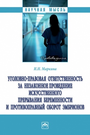 Обложка: УГОЛОВНО-ПРАВОВАЯ ОТВЕТСТВЕННОСТЬ ЗА НЕЗАКОННОЕ ПРОВЕДЕНИЕ ИСКУССТВЕННОГО ПРЕРЫВАНИЯ БЕРЕМЕННОСТИ И ПРОТИВОПРАВНЫЙ ОБОРОТ ЭМБРИОНОВ, ИЗД.1