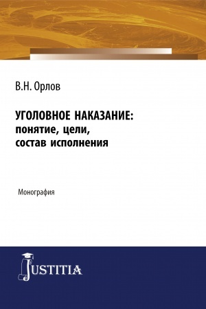 Обложка: Уголовное наказание: понятие, цели, состав исполнения. (Адъюнктура, Аспирантура). Монография.