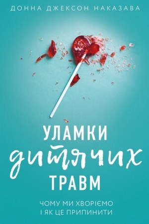 Обложка: Уламки дитячих травм. Чому ми хворіємо і як це припинити