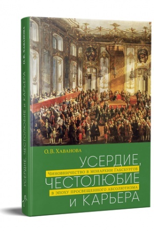 Cover: USERDIE, CHESTOLYUBIE I KAR′ERA. CHINOVNICHESTVO V MONARCHII GABSBURGOV V EPOCHU PROSVESHHENNOGO ABSOLYUTIZMA