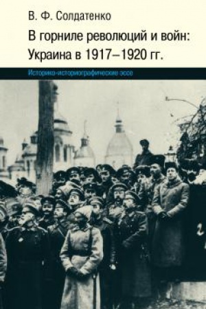 Обложка: В горниле революций и войн: Украина в 1917-1920 гг. историко-историографические эссе