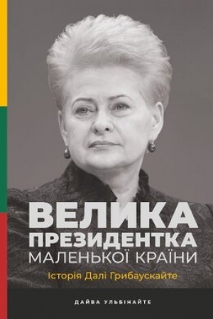 Cover: Velyka prezydentka malen′koyi krayiny. Istoriya Dali Hrybauskayte