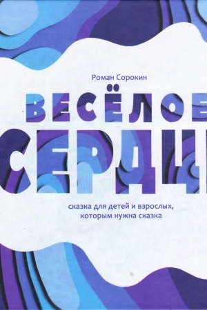 Обложка: Весёлое сердце: сказка для детей и взрослых, которым нужна сказка