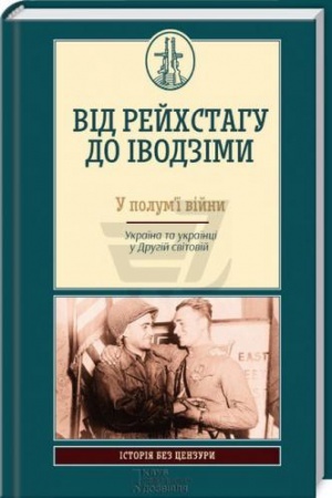 Обложка: ВІД РЕЙХСТАГУ ДО ІВОДЗІМИ. У полумї війни. Україна та українці у Другій світовій