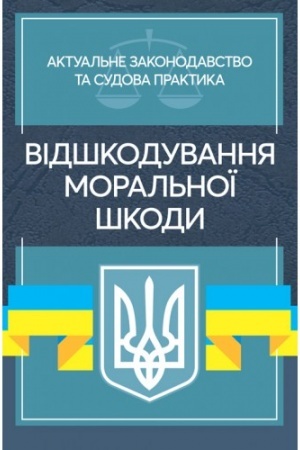 Cover: Vidshkoduvannya moral′noyi shkody. Aktual′ne zakonodavstvo ta sudova praktyka
