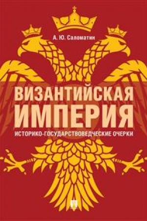 Cover: Vizantijskaya imperiya: istoriko-gosudarstvovedcheskie ocherki.Monografiya.-2-e izd., dop. i rassh.-M.:RG-Press,2023. /=241541/